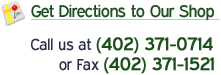 Get Directions to Our Shop</a> or call us at (402) 371-0714